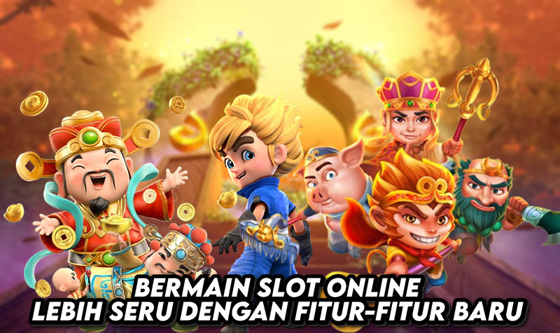 Bermain Slot Online Lebih Seru dengan Fitur-Fitur Baru