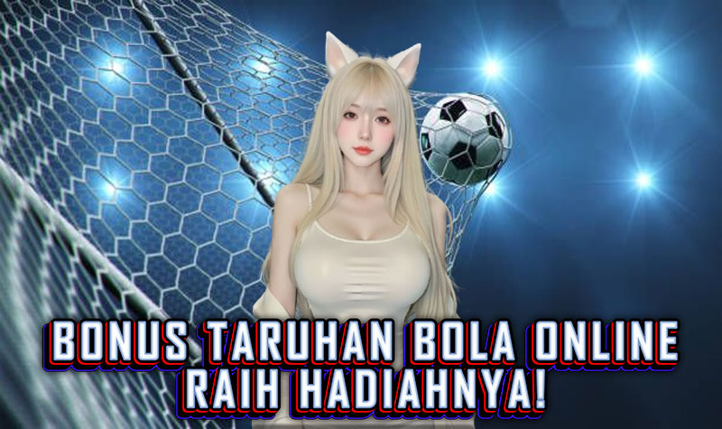 Bonus Taruhan Bola Online Jangan Sampai Kelewat, Raih Hadiahnya