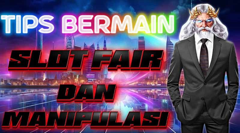 Bagaimana Cara Membedakan Slot Fair dan Manipulasi