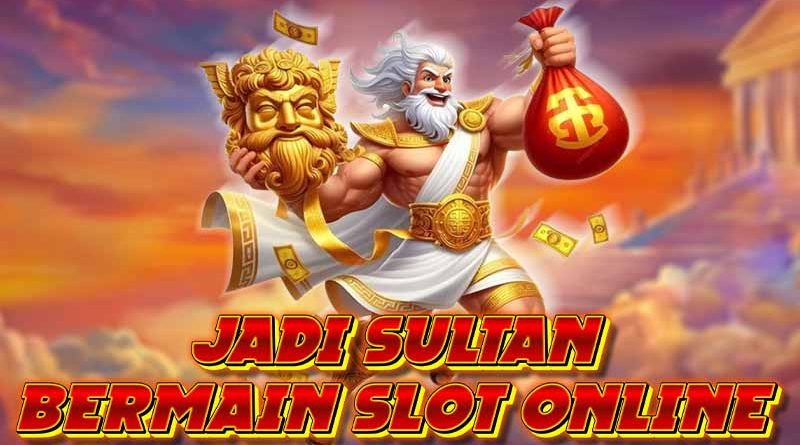 Jadi Sultan dengan Bermain Slot Online!