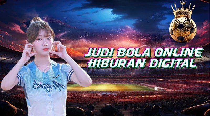 Nikmati Keseruan Judi Bola Online Terhebat Hiburan Digital di Era Modern