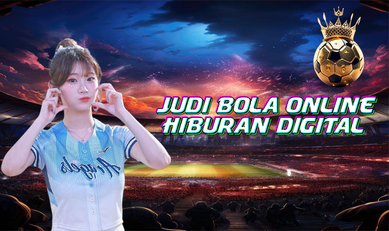 Nikmati Keseruan Judi Bola Online Terhebat Hiburan Digital di Era Modern
