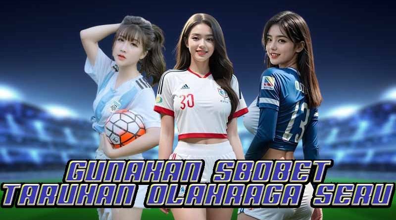 Rasakan taruhan olahraga yang lebih seru bersama SBOBET!