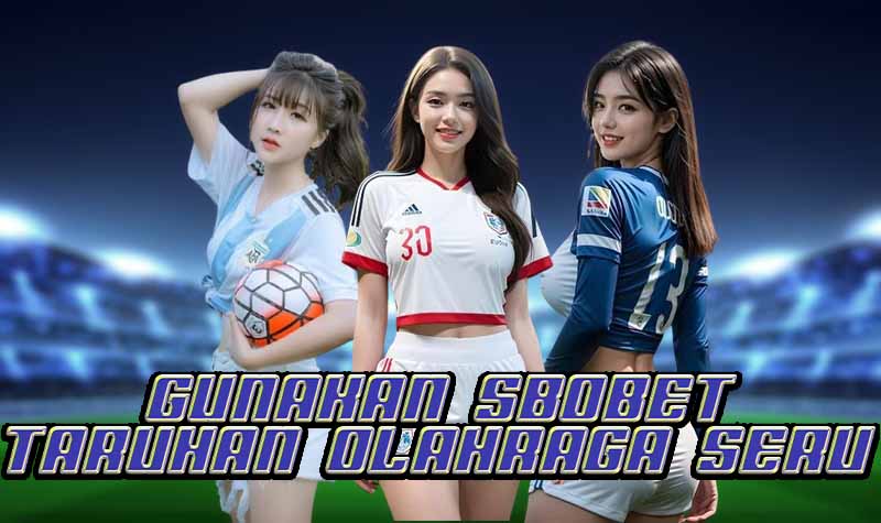 Rasakan taruhan olahraga yang lebih seru bersama SBOBET!