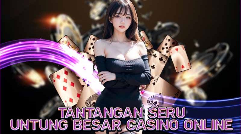 Tantangan Seru dan Peluang Untung Besar di Kasino Online