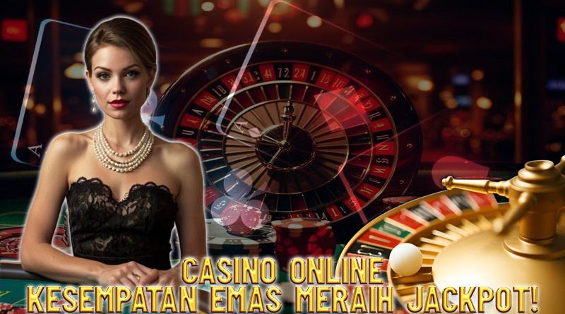 CASINO ONLINE KESEMPATAN EMAS MERAIH JACKPOT!
