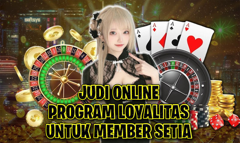 Judi Online Program Loyalitas dengan Reward Eksklusif untuk Member Setia