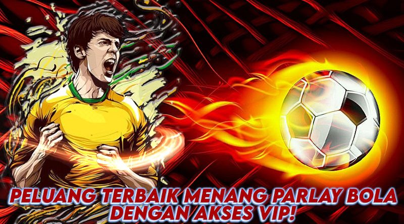 Dapatkan Peluang Terbaik Menang Parlay Bola dengan Akses VIP!