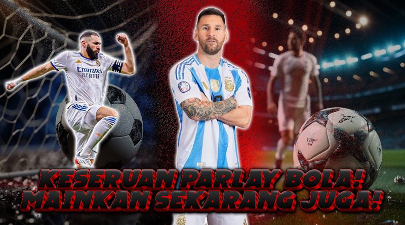 Jangan Lewatkan Keseruan Parlay Bola! Mainkan Sekarang Juga!