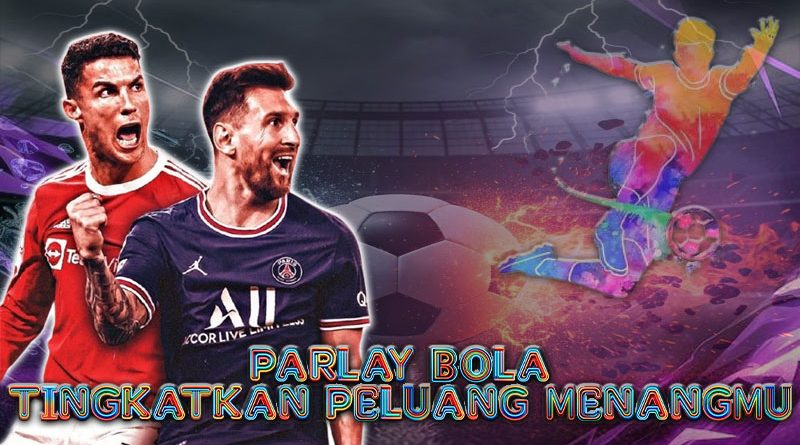Tingkatkan Peluang Menangmu dengan Parlay Bola!