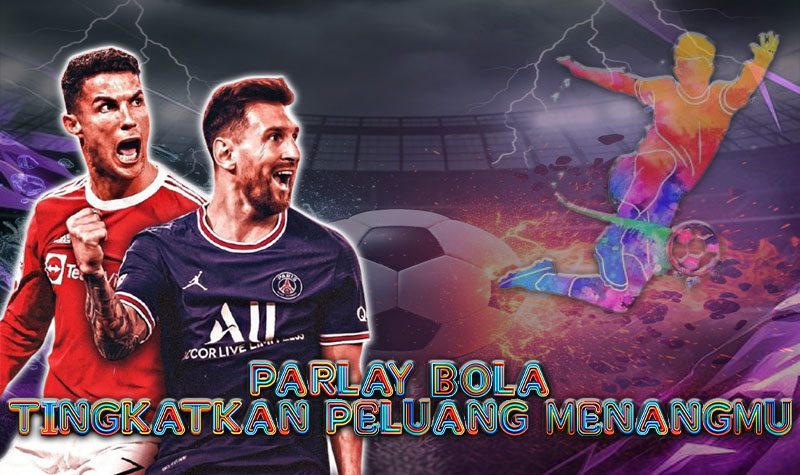 Tingkatkan Peluang Menangmu dengan Parlay Bola!
